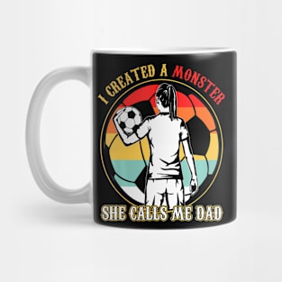 I Created A Monster She Calls Me Dad Soccer Father's Day Mug